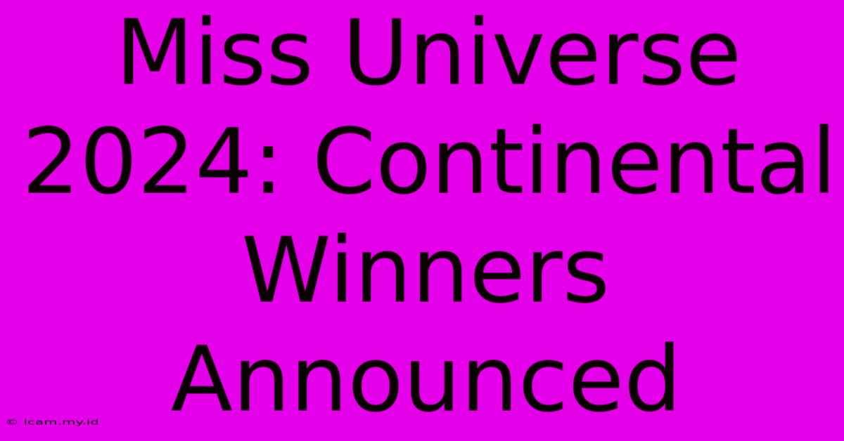 Miss Universe 2024: Continental Winners Announced