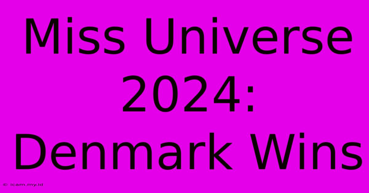 Miss Universe 2024: Denmark Wins