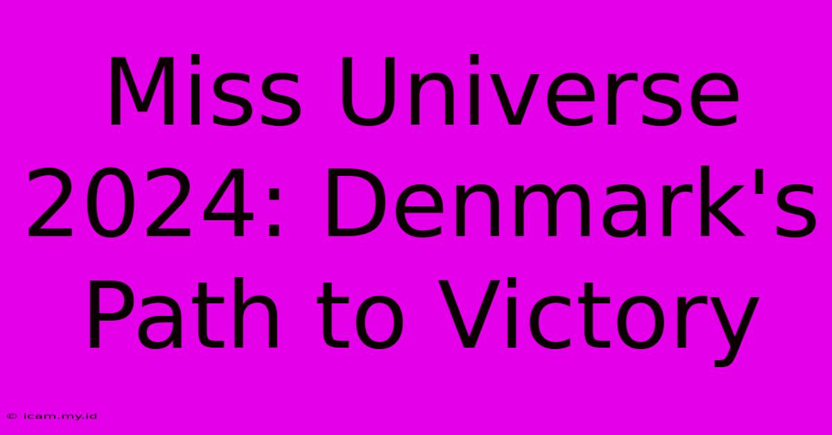 Miss Universe 2024: Denmark's Path To Victory