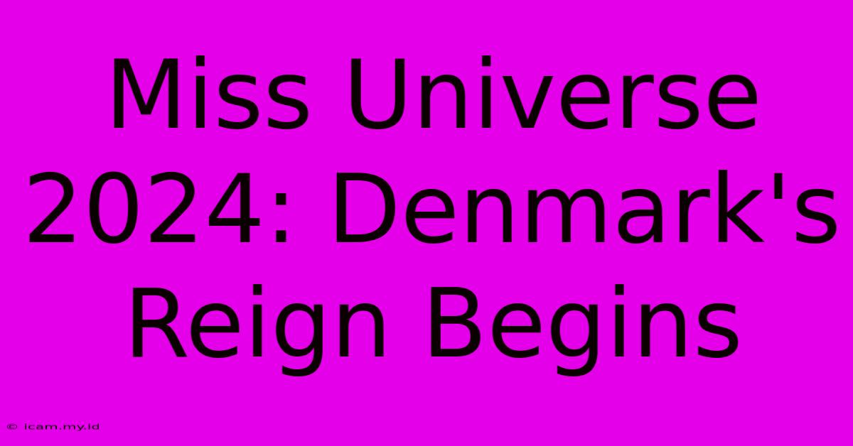 Miss Universe 2024: Denmark's Reign Begins