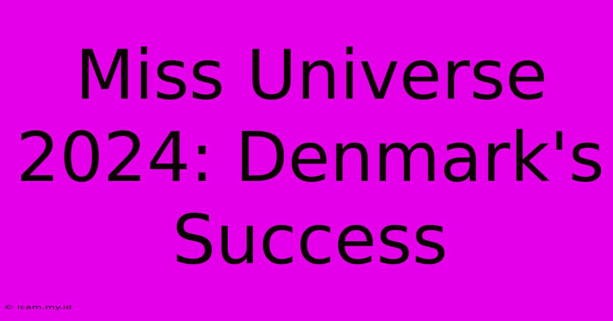 Miss Universe 2024: Denmark's Success