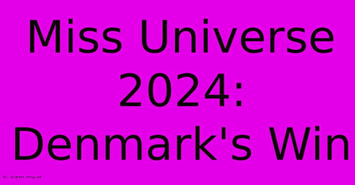 Miss Universe 2024: Denmark's Win