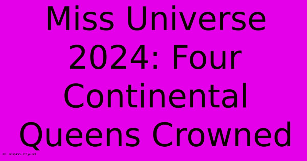 Miss Universe 2024: Four Continental Queens Crowned