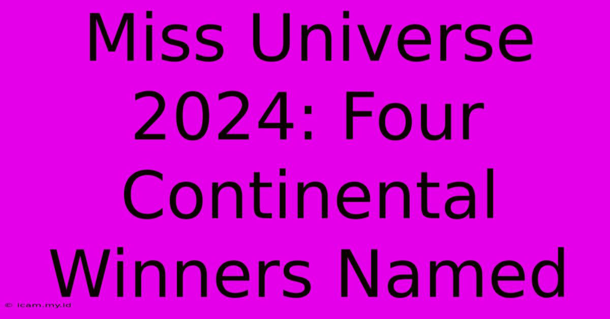 Miss Universe 2024: Four Continental Winners Named