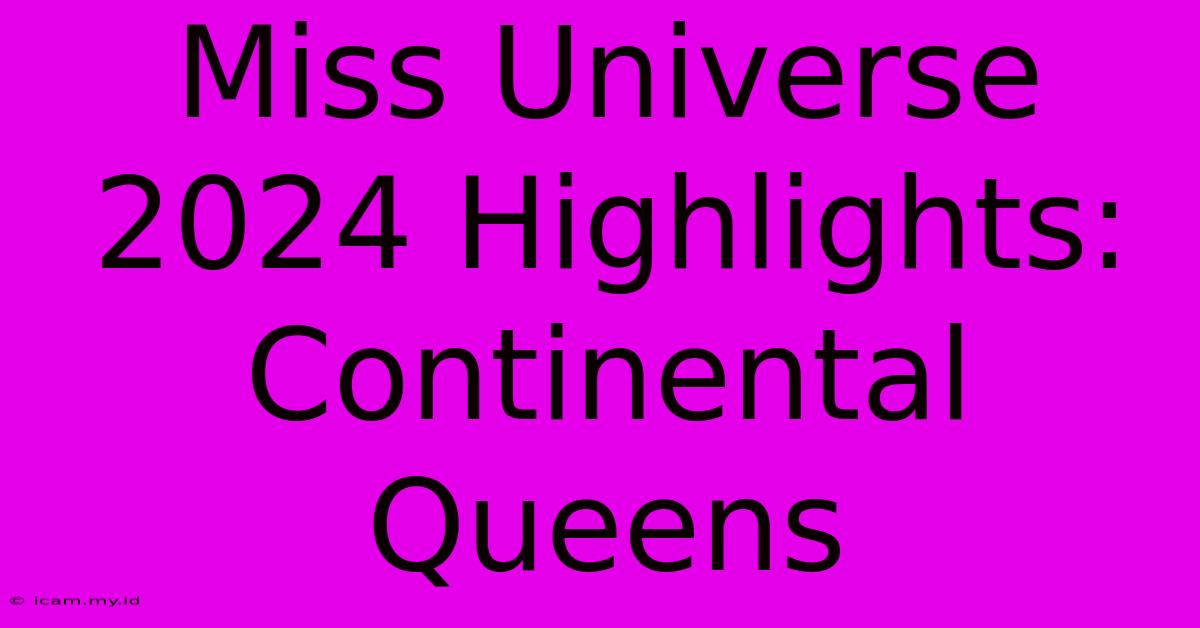 Miss Universe 2024 Highlights: Continental Queens