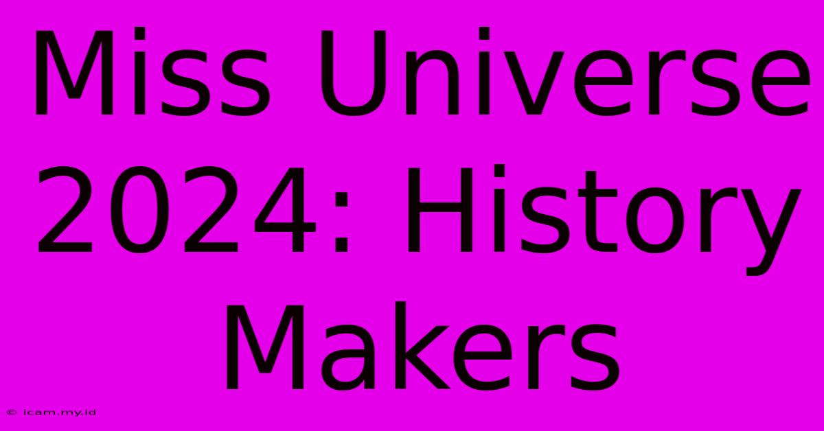 Miss Universe 2024: History Makers