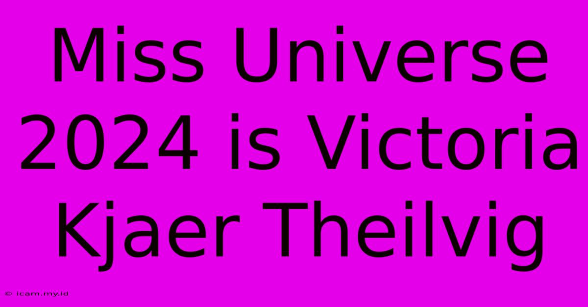 Miss Universe 2024 Is Victoria Kjaer Theilvig