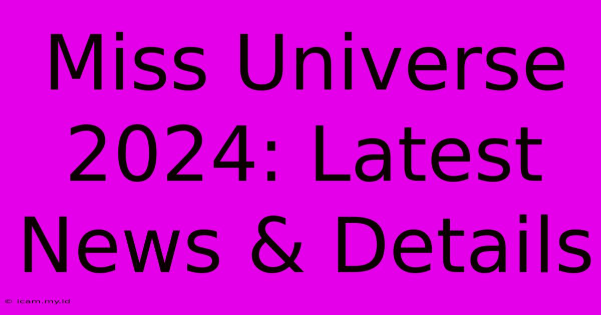 Miss Universe 2024: Latest News & Details