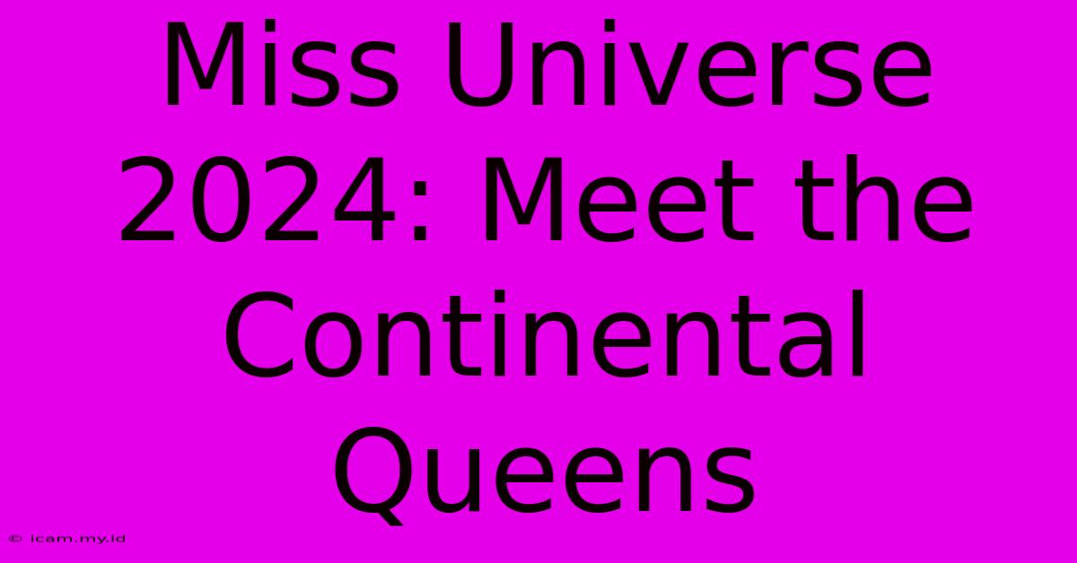 Miss Universe 2024: Meet The Continental Queens