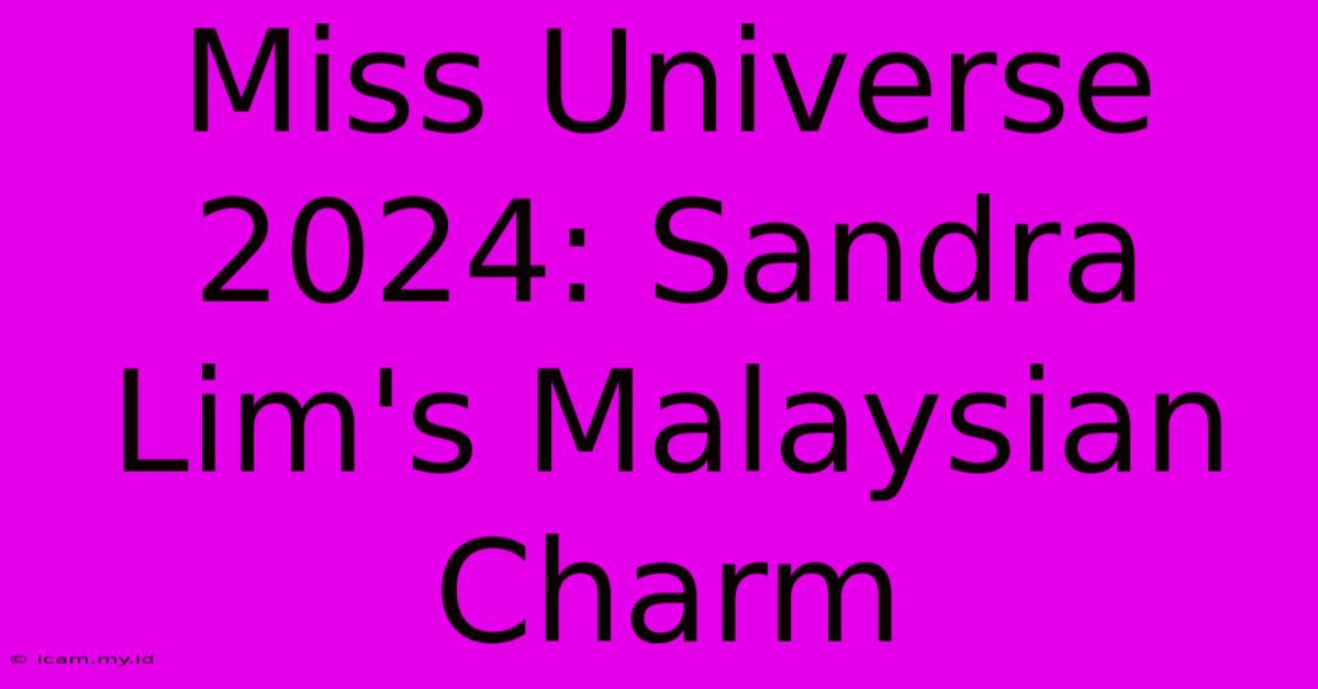 Miss Universe 2024: Sandra Lim's Malaysian Charm