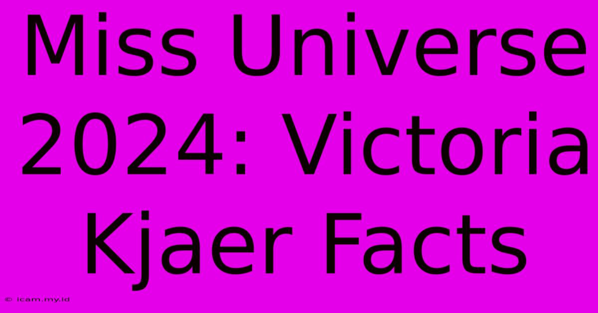 Miss Universe 2024: Victoria Kjaer Facts