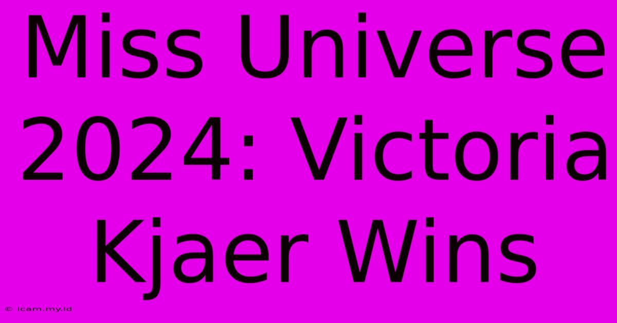 Miss Universe 2024: Victoria Kjaer Wins