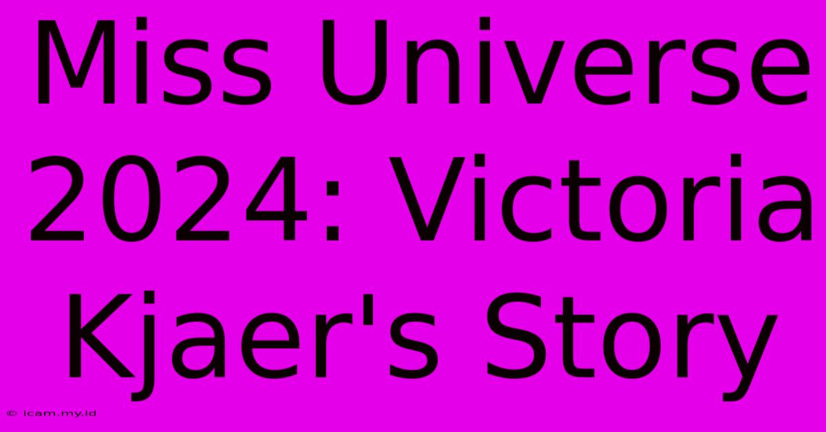 Miss Universe 2024: Victoria Kjaer's Story