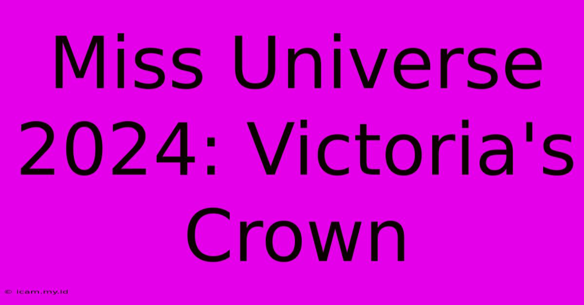 Miss Universe 2024: Victoria's Crown