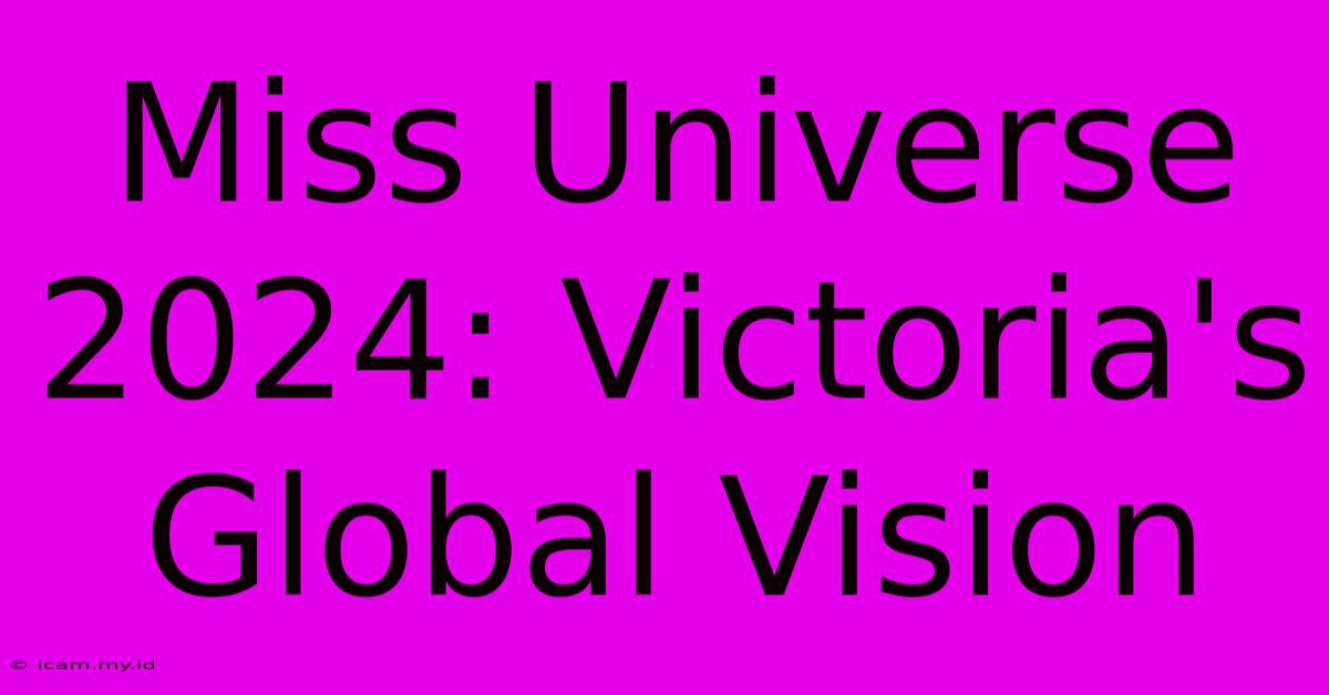 Miss Universe 2024: Victoria's Global Vision