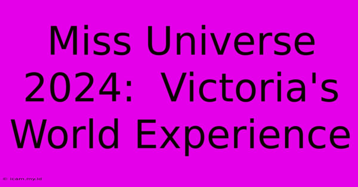 Miss Universe 2024:  Victoria's World Experience