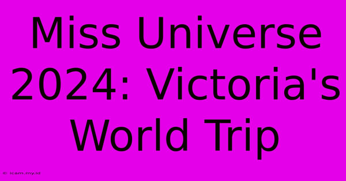 Miss Universe 2024: Victoria's World Trip