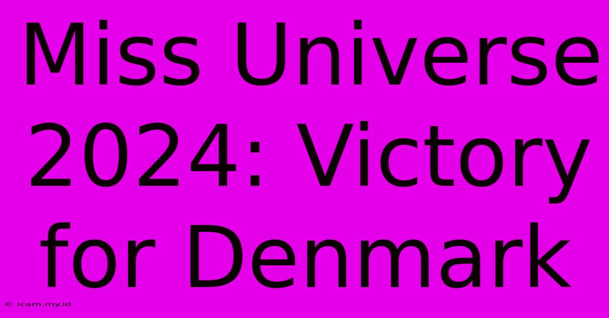 Miss Universe 2024: Victory For Denmark