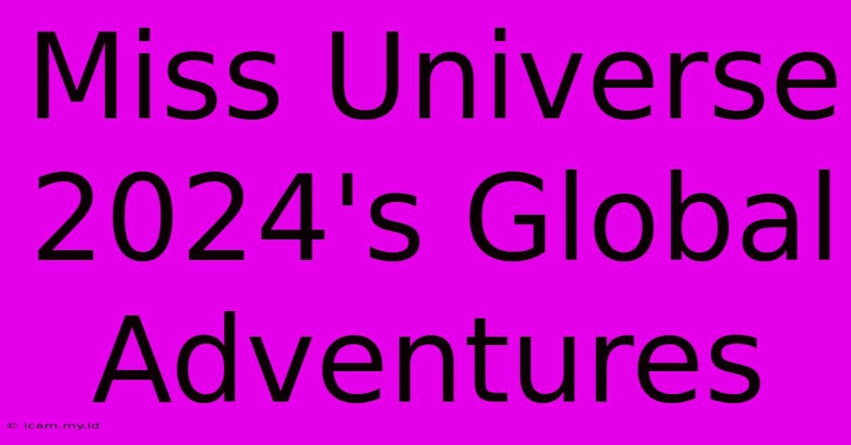 Miss Universe 2024's Global Adventures