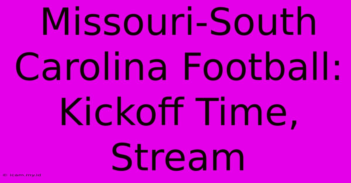 Missouri-South Carolina Football: Kickoff Time, Stream