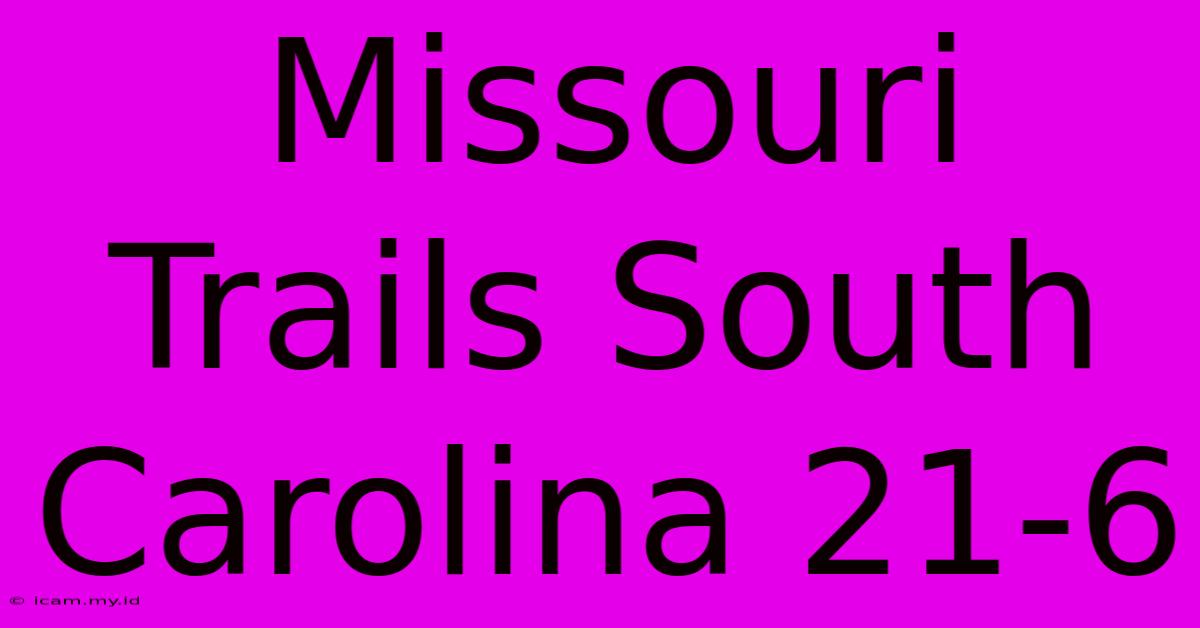 Missouri Trails South Carolina 21-6