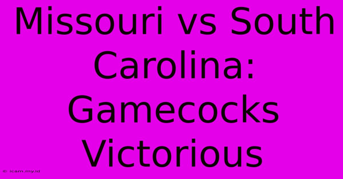 Missouri Vs South Carolina: Gamecocks Victorious