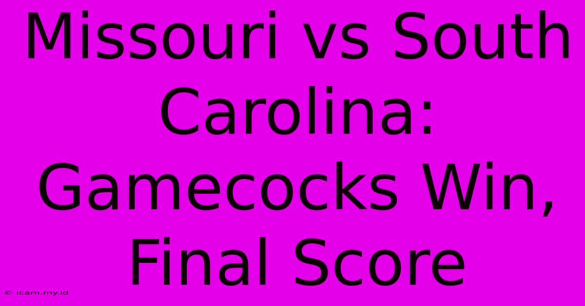 Missouri Vs South Carolina: Gamecocks Win, Final Score