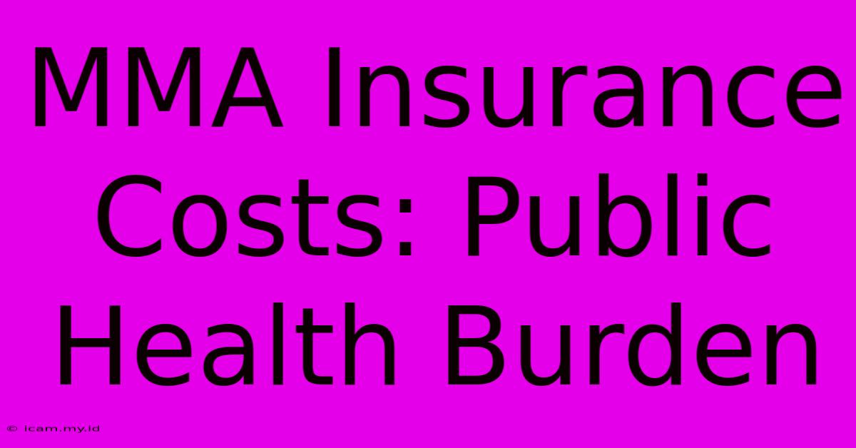 MMA Insurance Costs: Public Health Burden