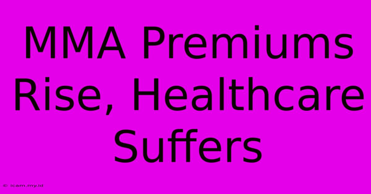 MMA Premiums Rise, Healthcare Suffers