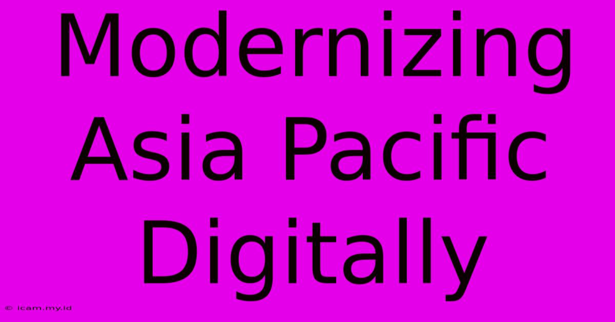 Modernizing Asia Pacific Digitally