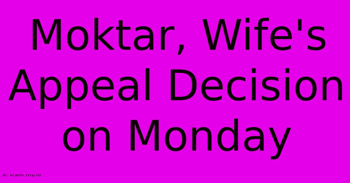 Moktar, Wife's Appeal Decision On Monday