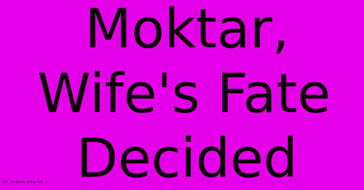 Moktar, Wife's Fate Decided