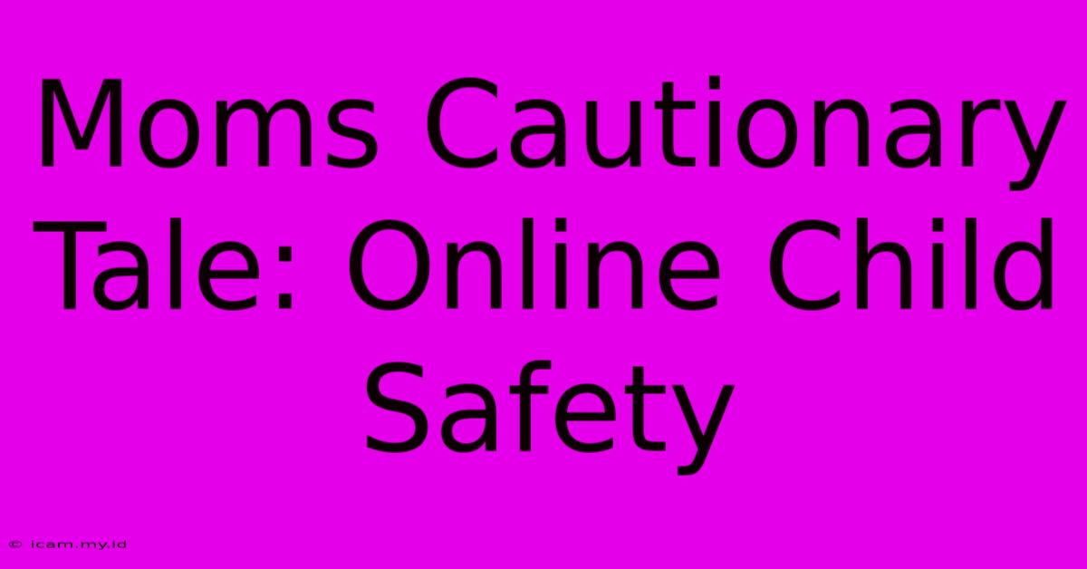 Moms Cautionary Tale: Online Child Safety