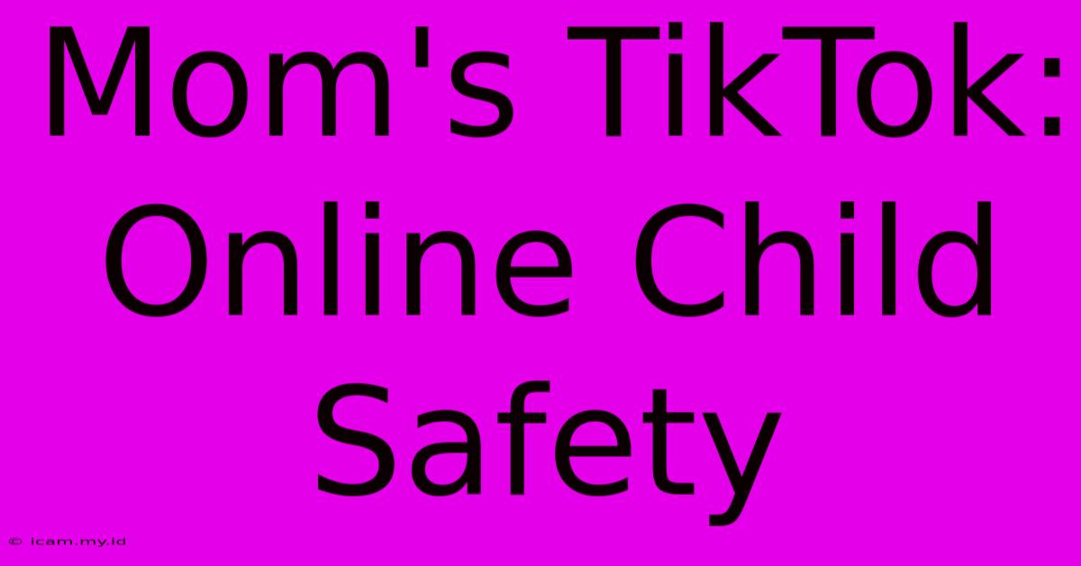 Mom's TikTok:  Online Child Safety