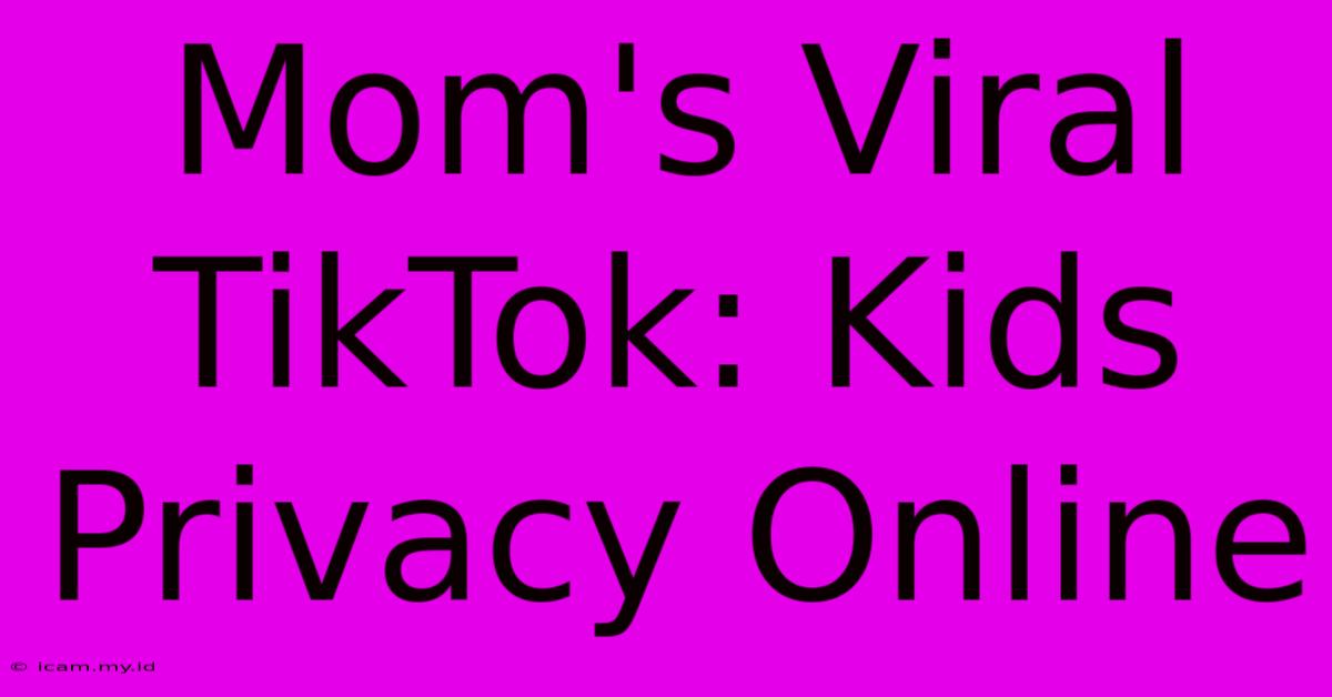 Mom's Viral TikTok: Kids Privacy Online