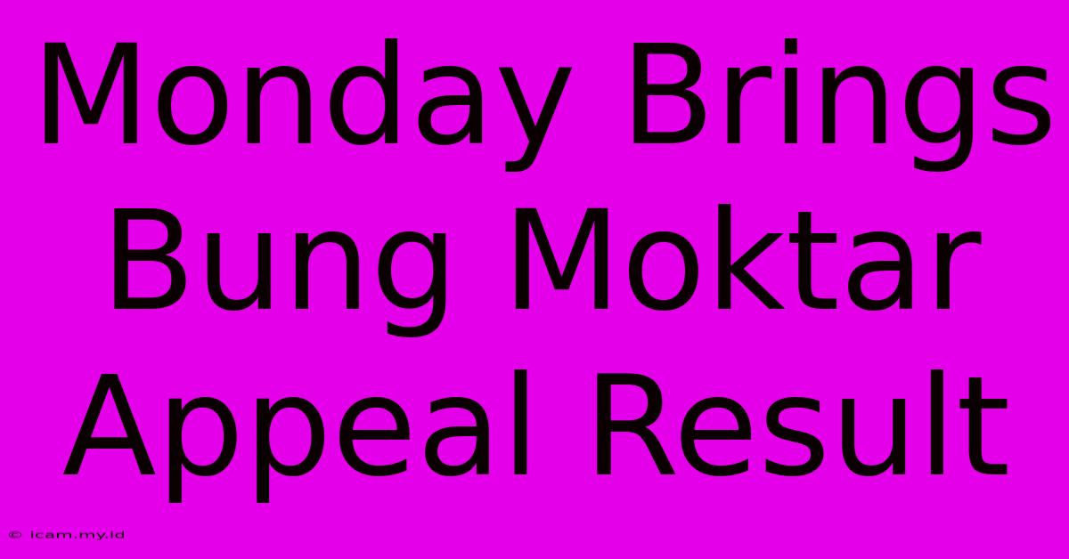 Monday Brings Bung Moktar Appeal Result