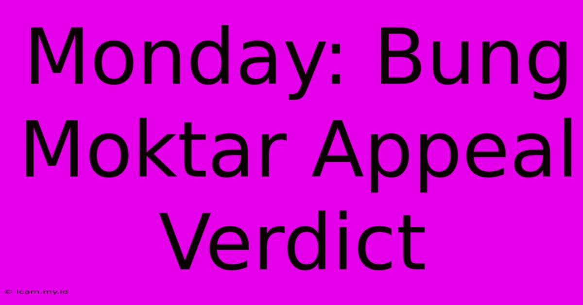 Monday: Bung Moktar Appeal Verdict