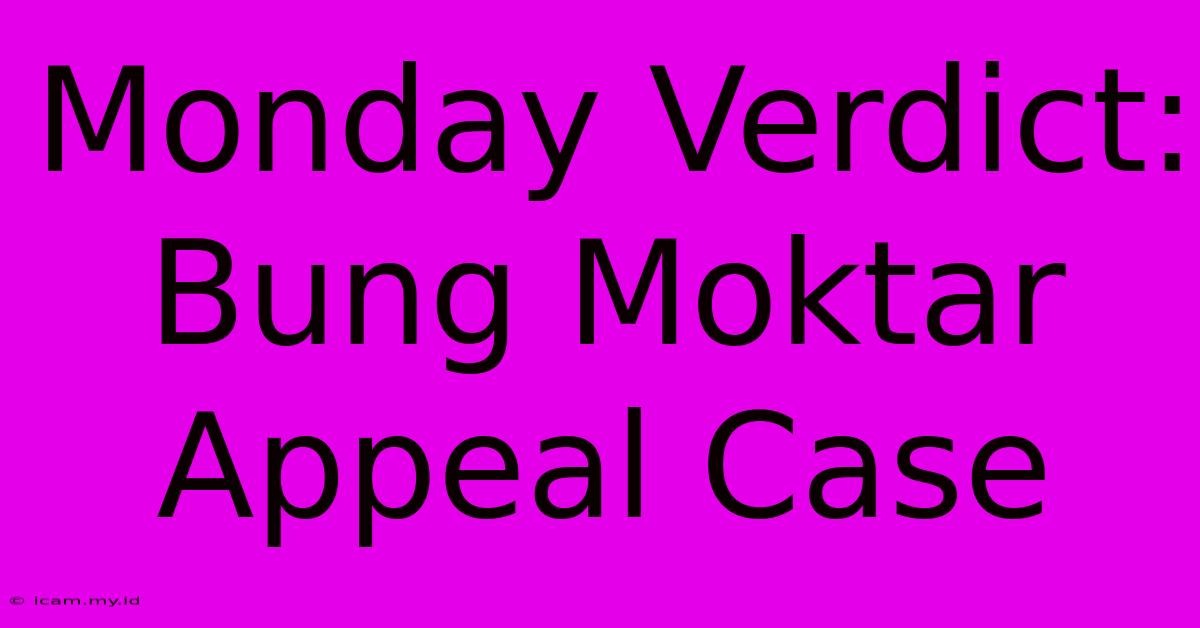 Monday Verdict: Bung Moktar Appeal Case