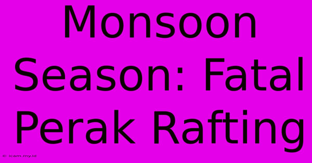 Monsoon Season: Fatal Perak Rafting Monsoon Season: Fatal Perak Rafting
