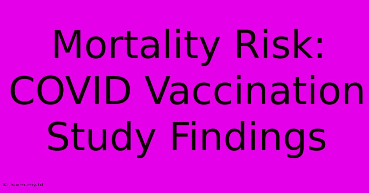 Mortality Risk: COVID Vaccination Study Findings