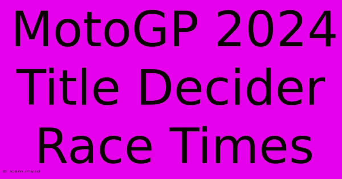 MotoGP 2024 Title Decider Race Times