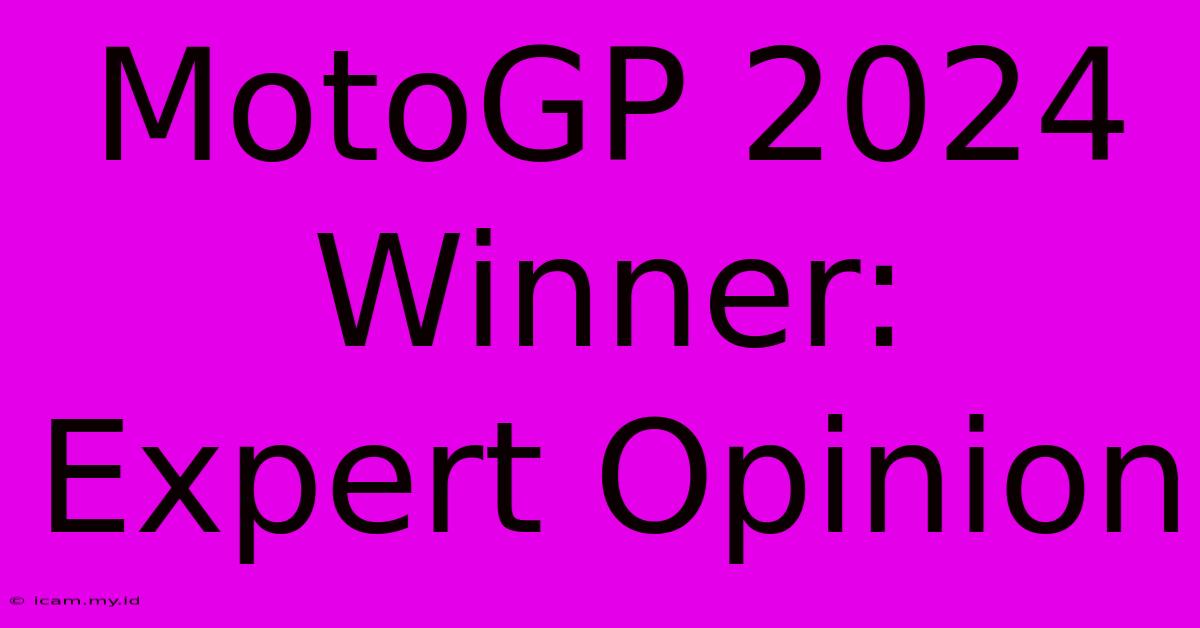 MotoGP 2024 Winner: Expert Opinion