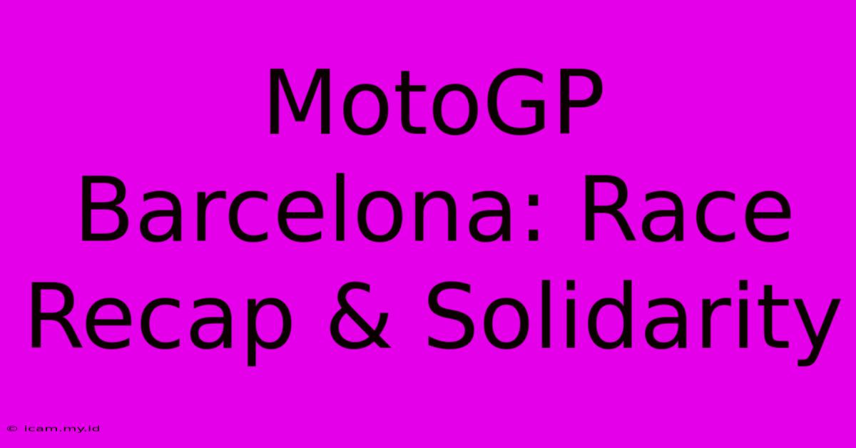 MotoGP Barcelona: Race Recap & Solidarity