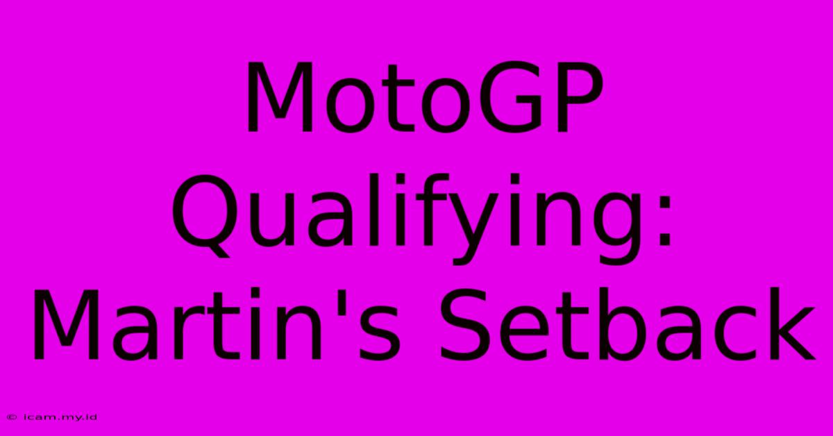 MotoGP Qualifying: Martin's Setback