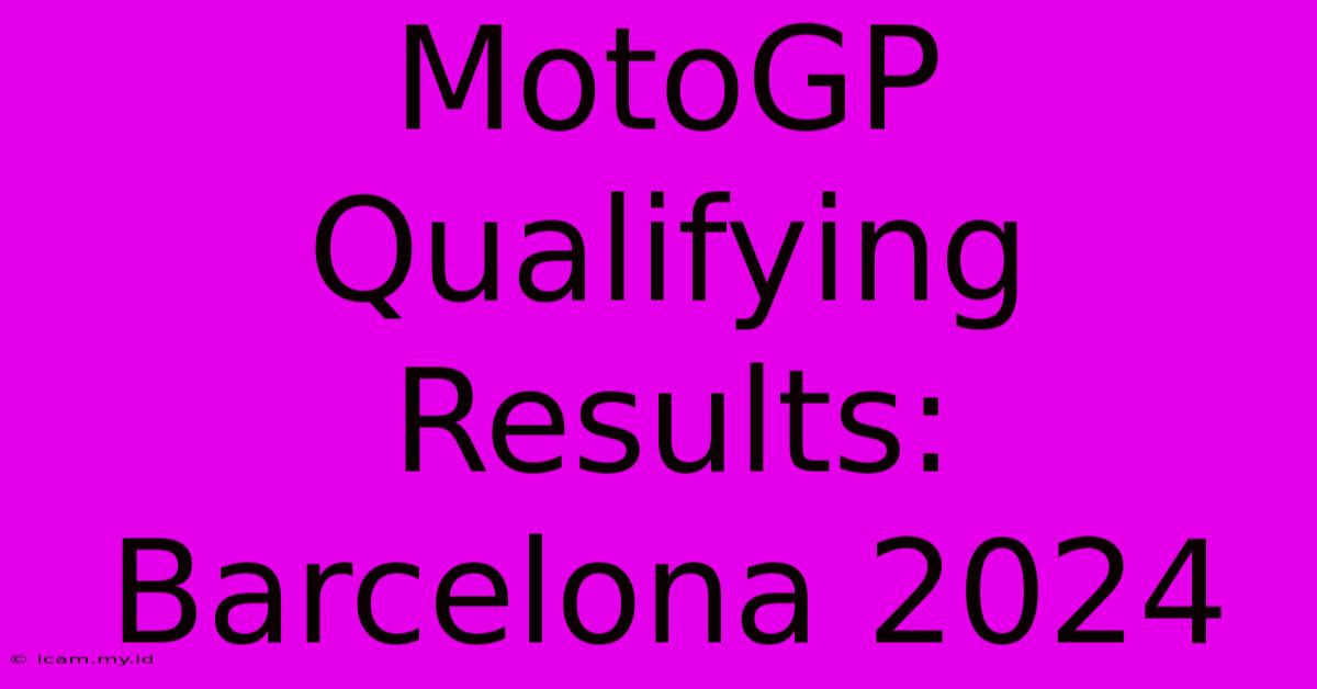 MotoGP Qualifying Results: Barcelona 2024