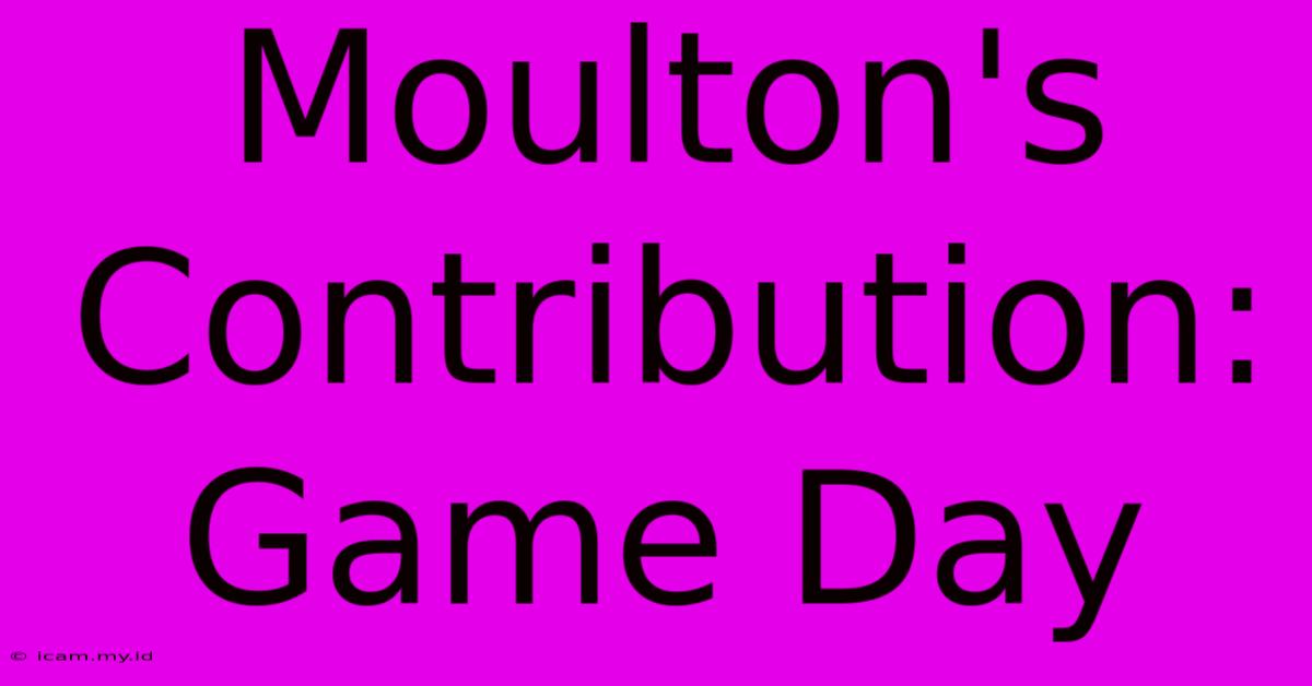 Moulton's Contribution: Game Day