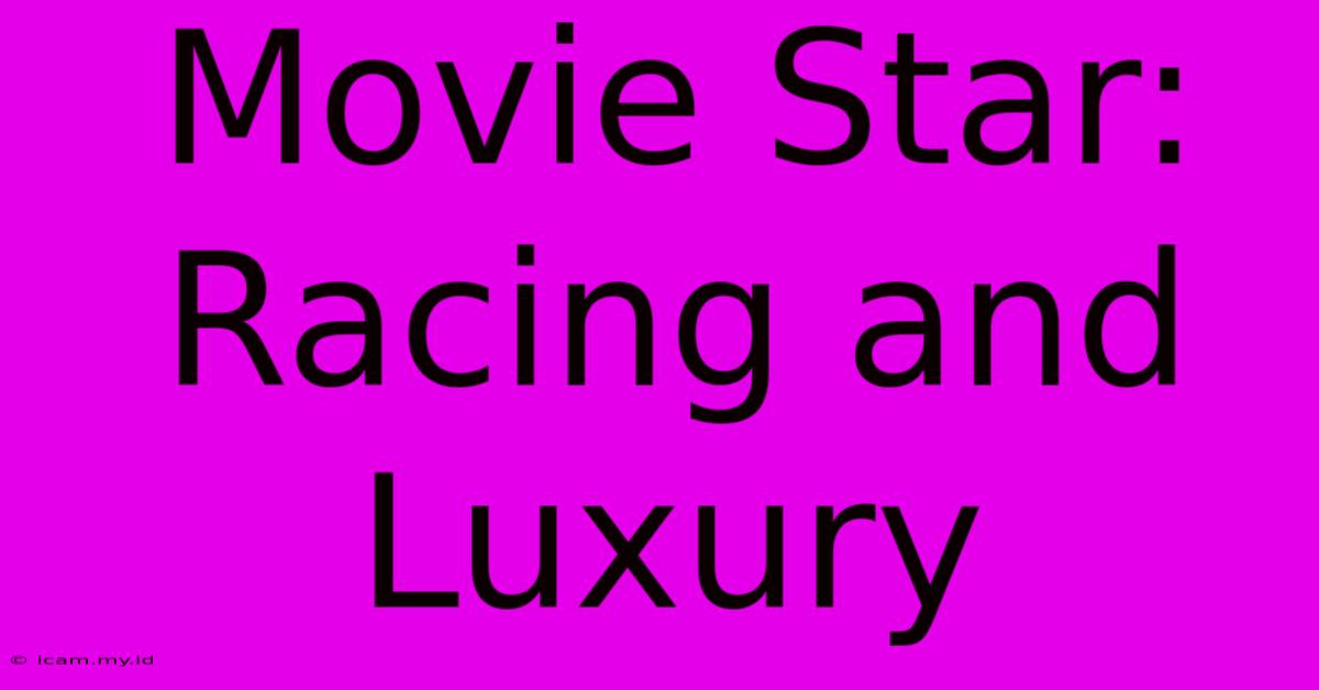 Movie Star: Racing And Luxury