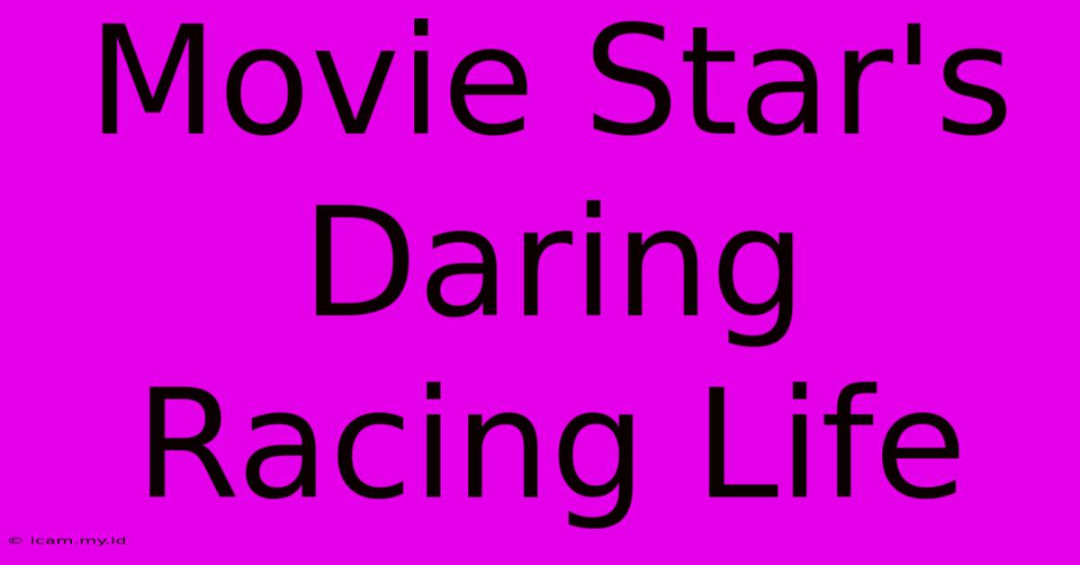 Movie Star's Daring Racing Life