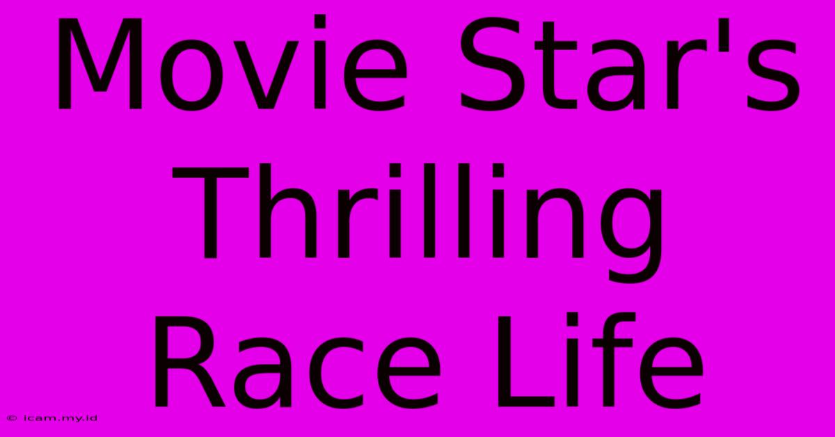 Movie Star's Thrilling Race Life