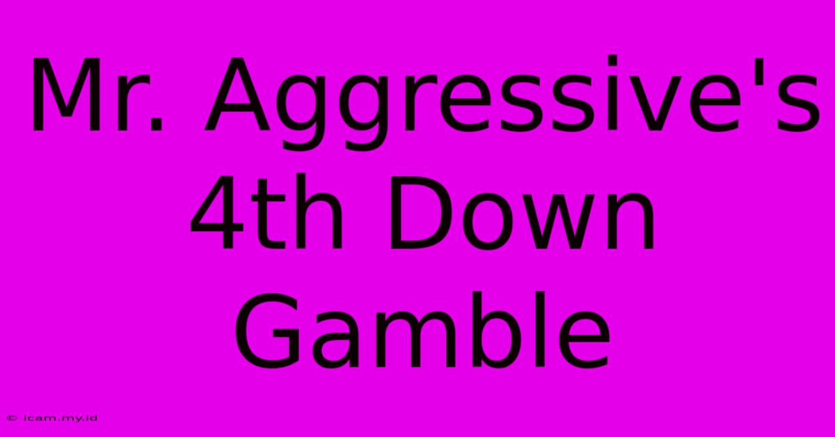 Mr. Aggressive's 4th Down Gamble